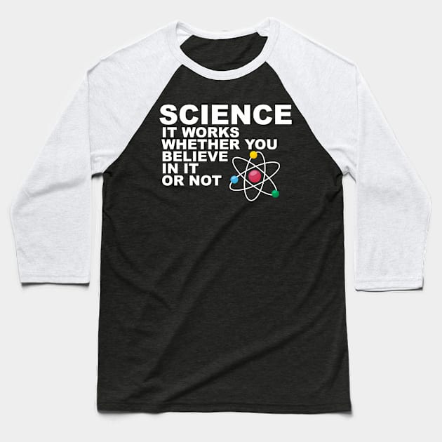 Science It works whether you beleive in it or not Baseball T-Shirt by rajem